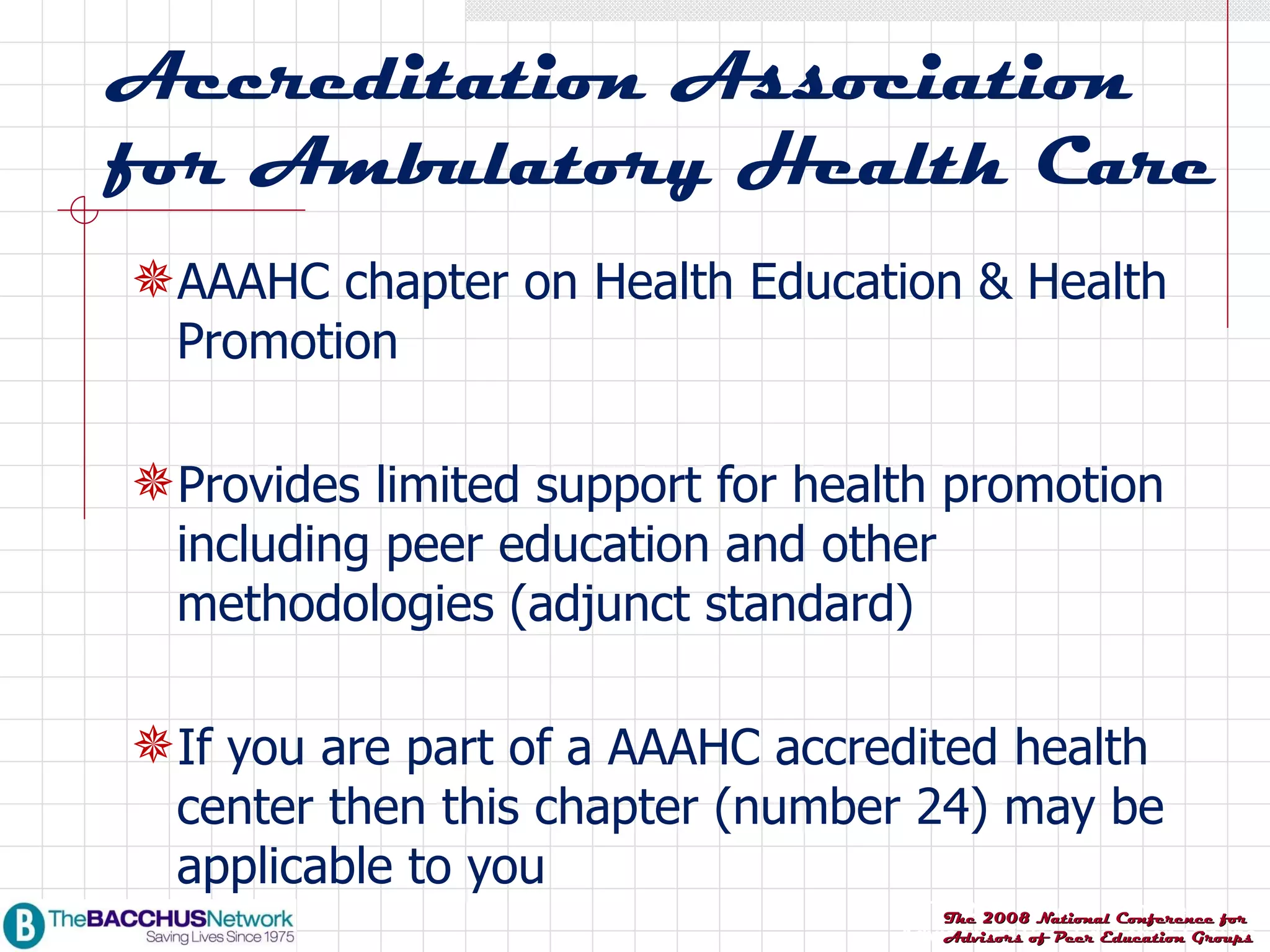 Accreditation Association for Ambulatory Health Care AAAHC chapter on Health Education & Health Promotion Provides limited support for health promotion including peer education and other methodologies (adjunct standard) If you are part of a AAAHC accredited health center then this chapter (number 24) may be applicable to you 