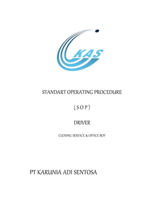 STANDART OPERATING PROCEDURE
( S O P )
DRIVER
CLENING SERVICE & OFFICE BOY
PT KARUNIA ADI SENTOSA
 
