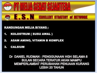 KANDUNGAN MELIA BIYANG :

1.   KOLOSTRUM ( SUSU AWAL )

2.   ASAM AMINO, VITAMIN B KOMPLEX

3.   CALSIUM
 