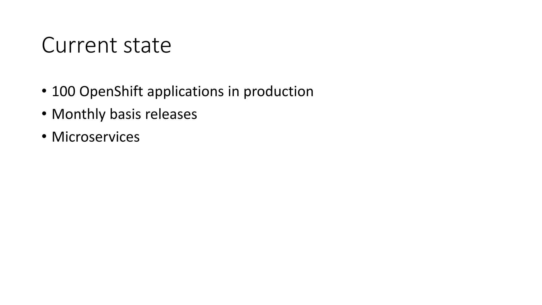 Current state
• 100 OpenShift applications in production
• Monthly basis releases
• Microservices
 