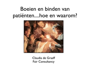 Boeien en binden van
patiënten....hoe en waarom?




        Claudia de Graaff
        Fair Consultancy
 