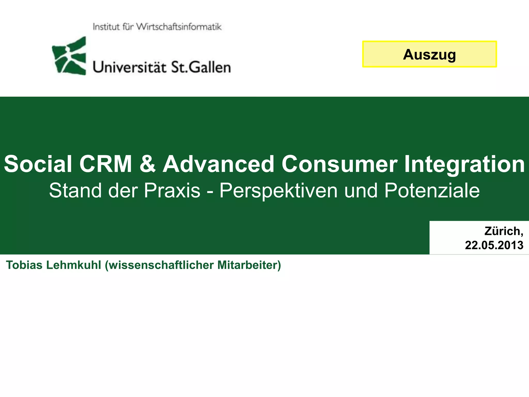 Social CRM & Advanced Consumer Integration
Stand der Praxis - Perspektiven und Potenziale
Zürich,
22.05.2013
Tobias Lehmkuhl (wissenschaftlicher Mitarbeiter)
Auszug
 