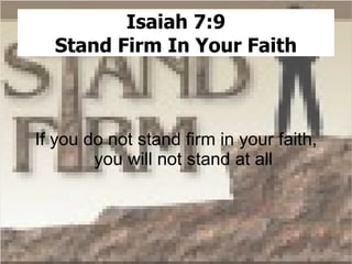 Isaiah 7:9 Stand Firm In Your Faith If you do not stand firm in your faith, you will not stand at all 