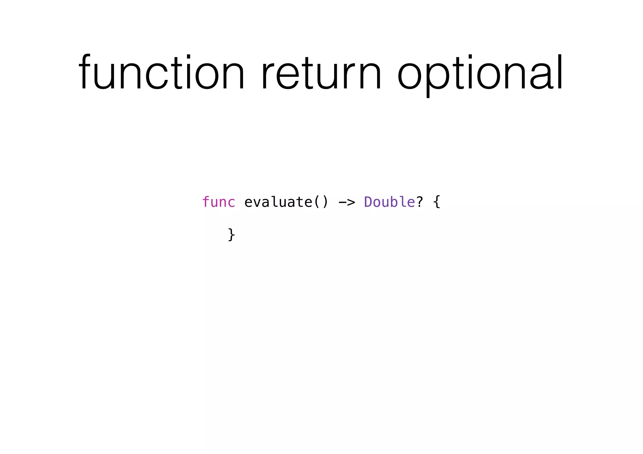 function return optional
func evaluate() -> Double? {
}
 