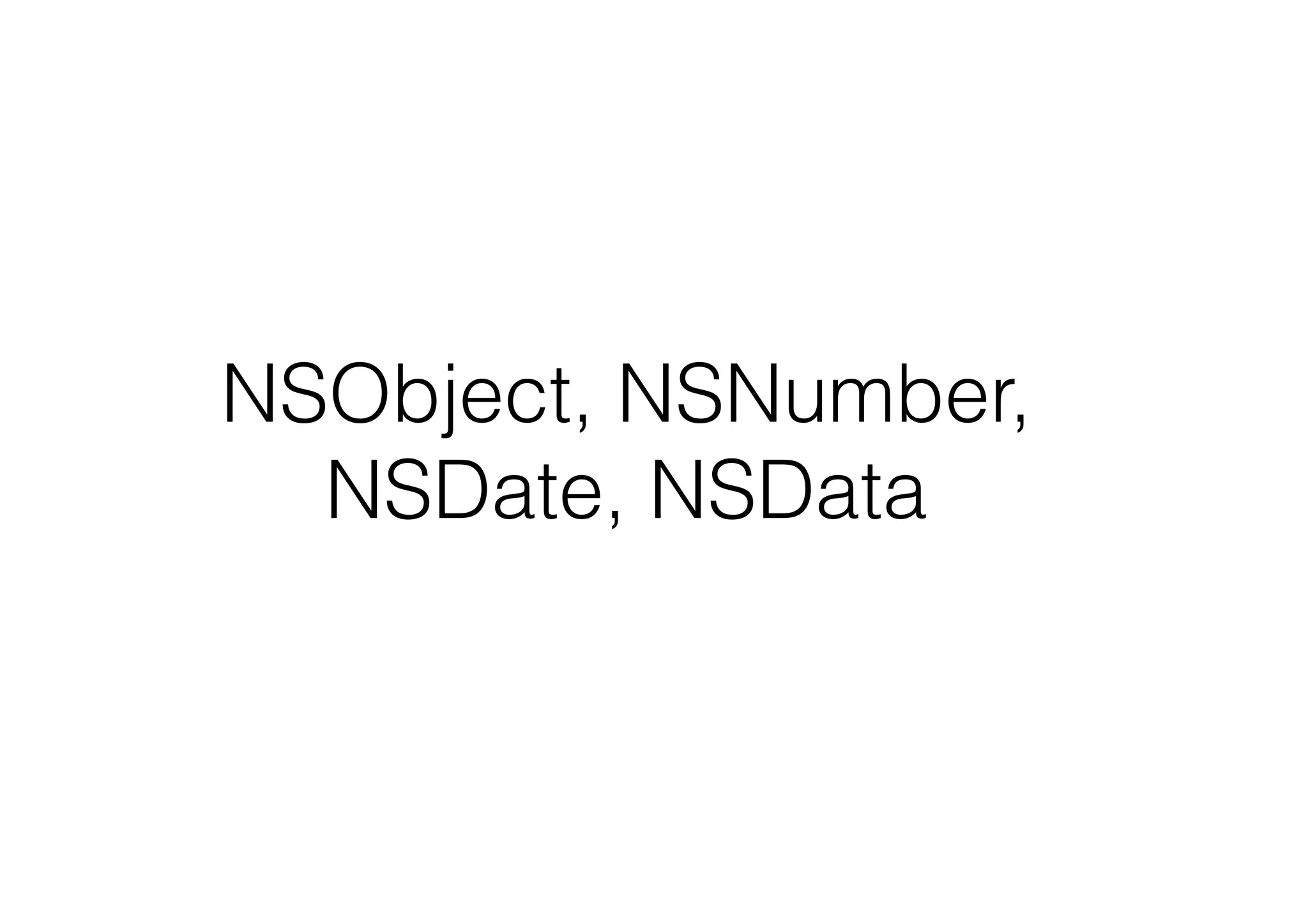 NSObject, NSNumber,
NSDate, NSData
 