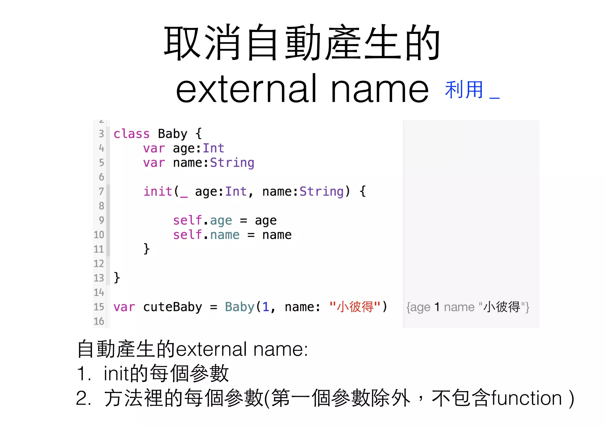 取消⾃自動產⽣生的
external name 利⽤用 _
⾃自動產⽣生的external name:
1. init的每個參數
2. ⽅方法裡的每個參數(第⼀一個參數除外，不包含function )
 