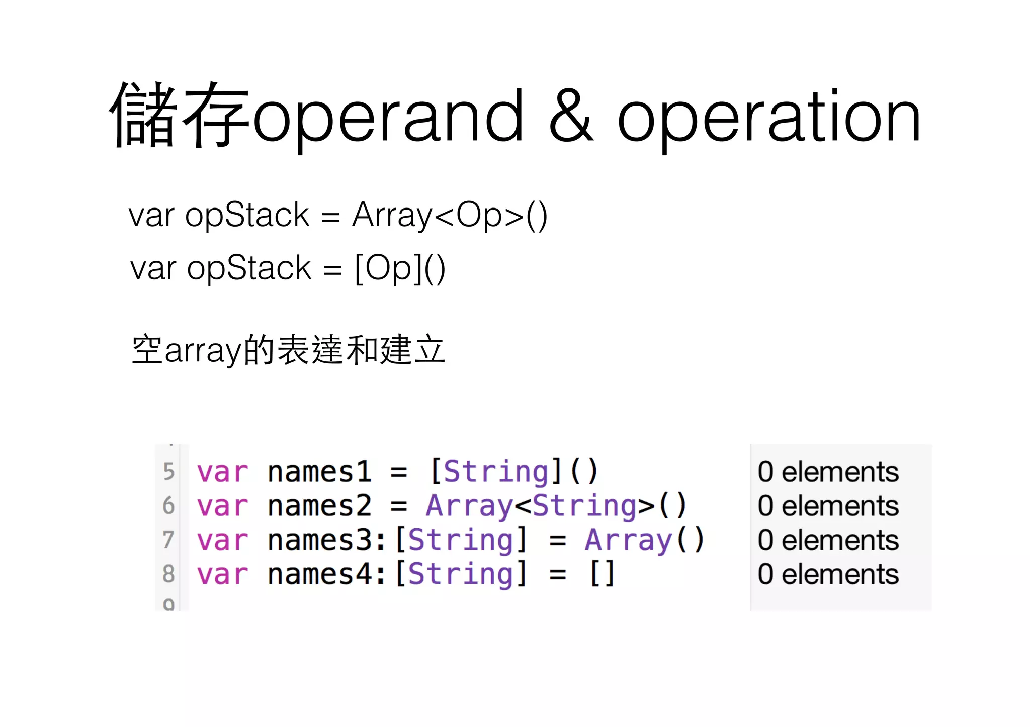 儲存operand & operation
var opStack = Array<Op>()
var opStack = [Op]()
空array的表達和建⽴立
 