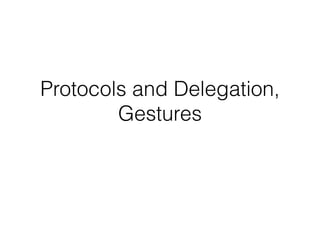Protocols and Delegation,
Gestures
 