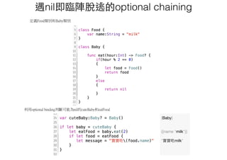 遇nil即臨陣脫逃的optional chaining
利用optional binding判斷可能為nil的cuteBaby和eatFood
定義Food類別和Baby類別
 