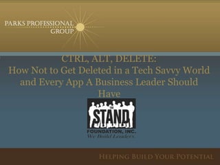 CTRL, ALT, DELETE:
How Not to Get Deleted in a Tech Savvy World
and Every App A Business Leader Should
Have
 