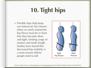 10. Tight hips
Flexible hips help keep
you balanced, but chronic
sitters so rarely extend the
hip ﬂexor muscles in front
t...