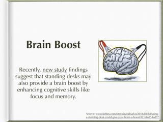 Brain Boost
Recently, new study ﬁndings
suggest that standing desks may
also provide a brain boost by
enhancing cognitive ...