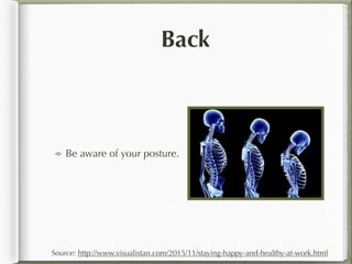 Back
Be aware of your posture.
Source: http://www.visualistan.com/2015/11/staying-happy-and-healthy-at-work.html
 