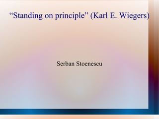 “Standing on principle” (Karl E. Wiegers)




             Serban Stoenescu
 