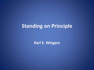 Standing on Principle

     Karl E. Wiegers
 