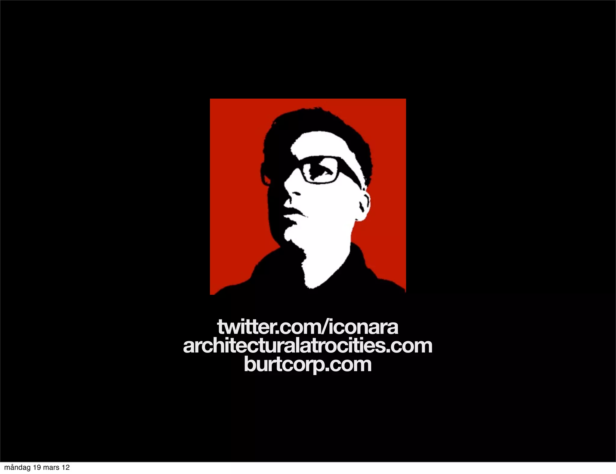twitter.com/iconara
                    architecturalatrocities.com
                           burtcorp.com



måndag 19 mars 12
 