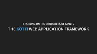 STANDING ON THE SHOULDERS OF GIANTS
THE WEB APPLICATION FRAMEWORKKOTTI