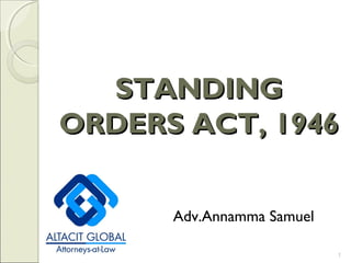 Adv.Annamma Samuel
1
STANDINGSTANDING
ORDERS ACT, 1946ORDERS ACT, 1946
 