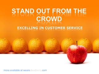 Stand out from the Crowd excelling in customer service more available at wearecloudberry.com 