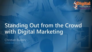Standing Out from the Crowd
with Digital Marketing
Christian Buckley
CollabTalk LLC
 