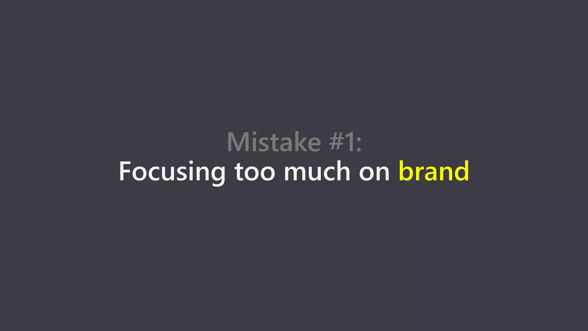 Mistake #1:
Focusing too much on brand
 