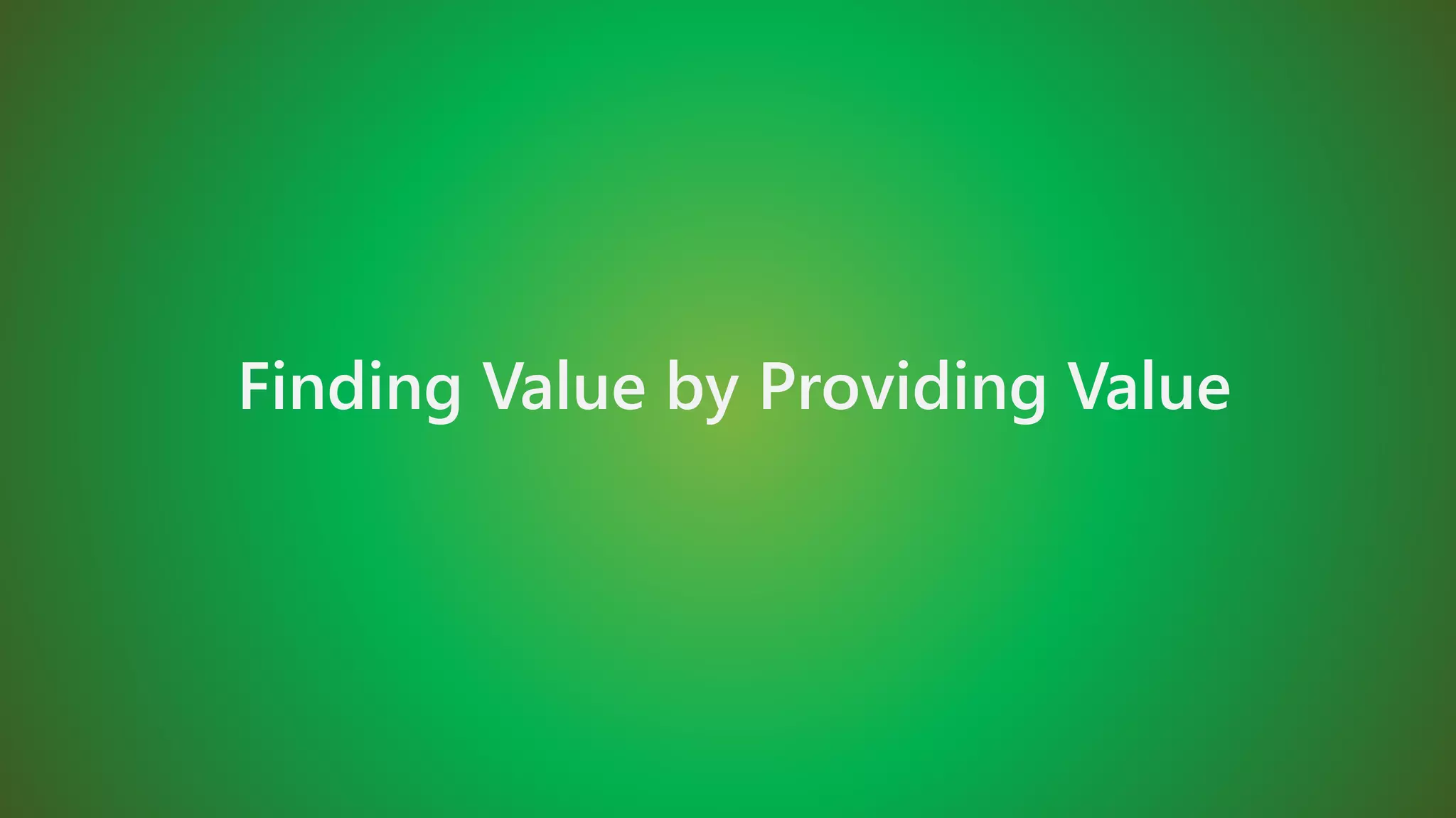 Finding Value by Providing Value
 
