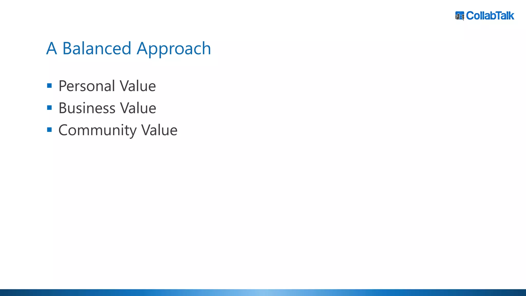 A Balanced Approach
▪ Personal Value
▪ Business Value
▪ Community Value
 