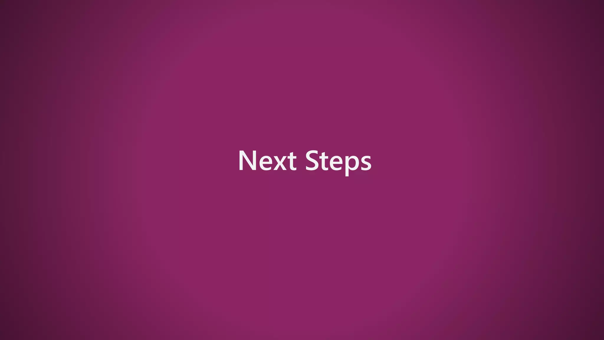 Next Steps
 