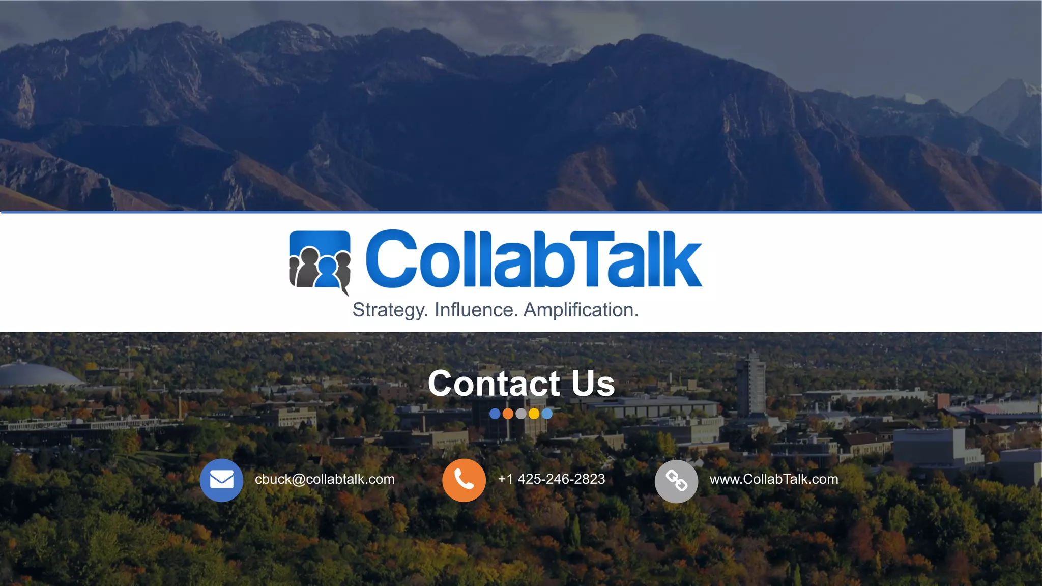 cbuck@collabtalk.com +1 425-246-2823 www.CollabTalk.com
Contact Us
Strategy. Influence. Amplification.
 