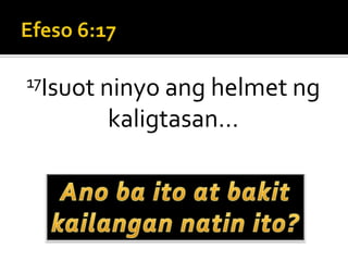 Efeso 6:1717Isuot ninyo ang helmet ng kaligtasan…Ano ba ito at bakitkailangan natin ito?