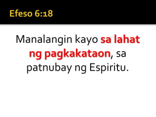 Efeso 6:18Manalangin kayo sa lahat ng pagkakataon, sa patnubay ng Espiritu.
