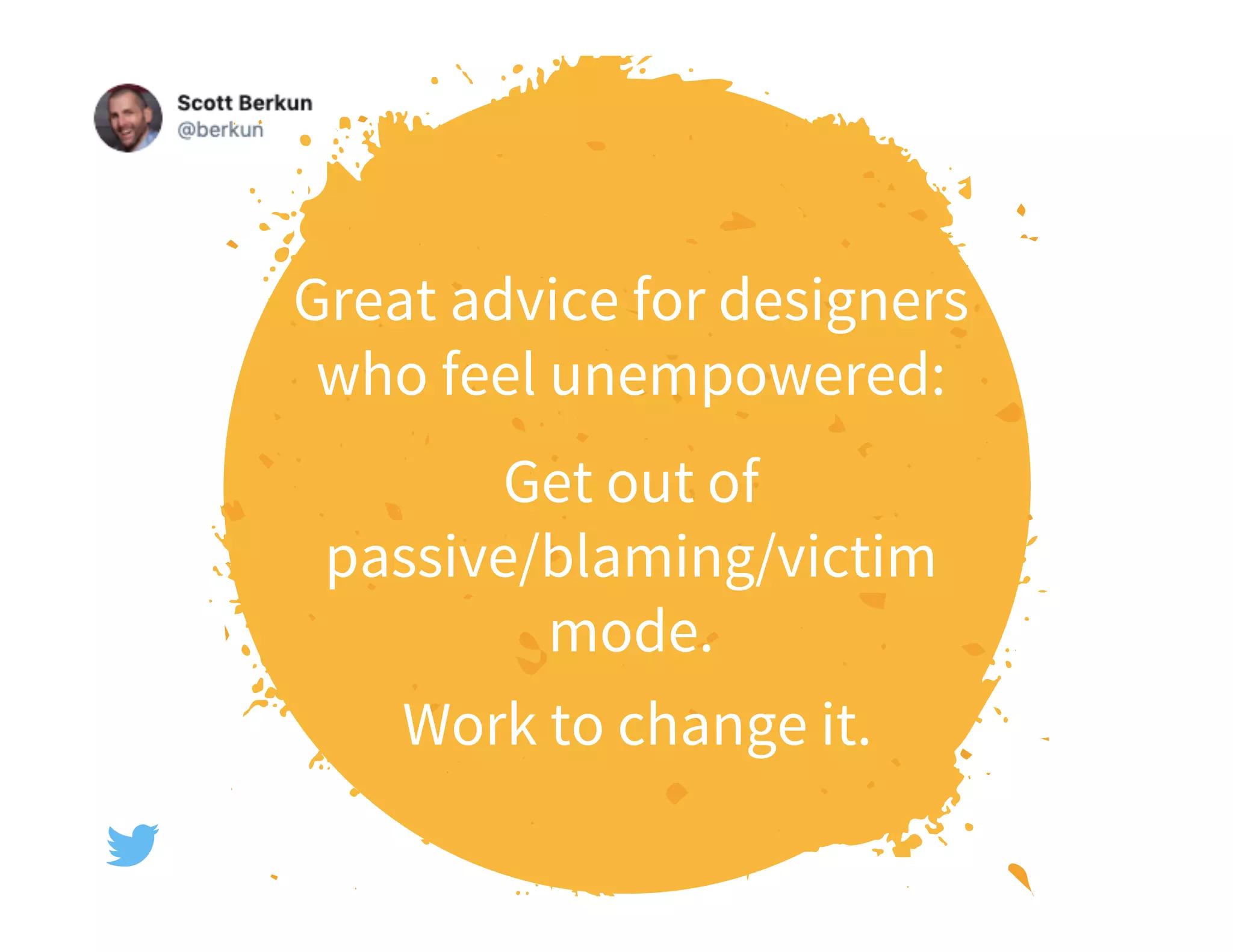 29
Great advice for designers
who feel unempowered:
Get out of
passive/blaming/victim
mode.
Work to change it.
 