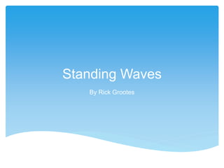 Standing Waves
By Rick Grootes
 