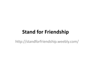 Stand for Friendship
http://standforfriendship.weebly.com/
 