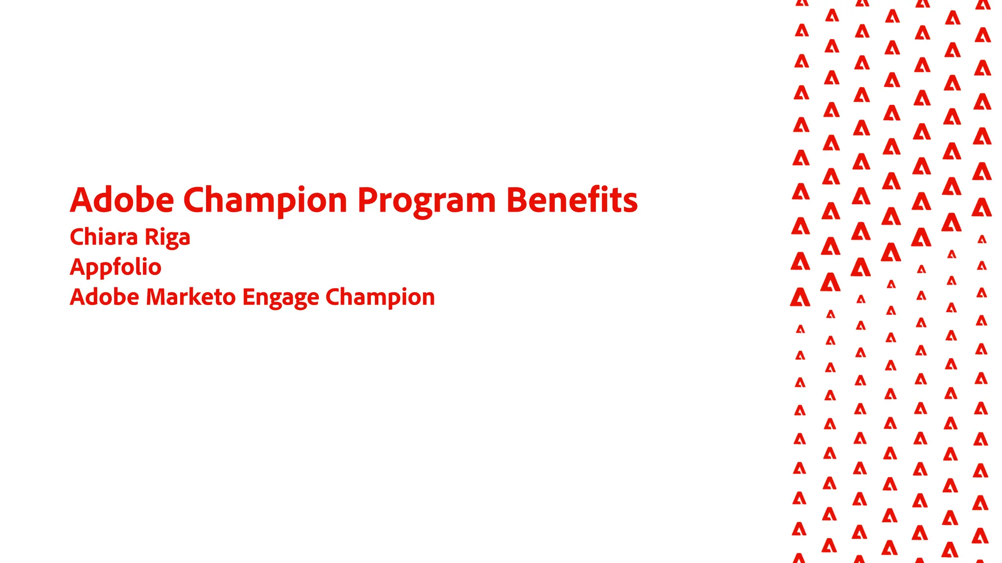 Adobe Champion Program Benefits
Chiara Riga
Appfolio
Adobe Marketo Engage Champion
 
