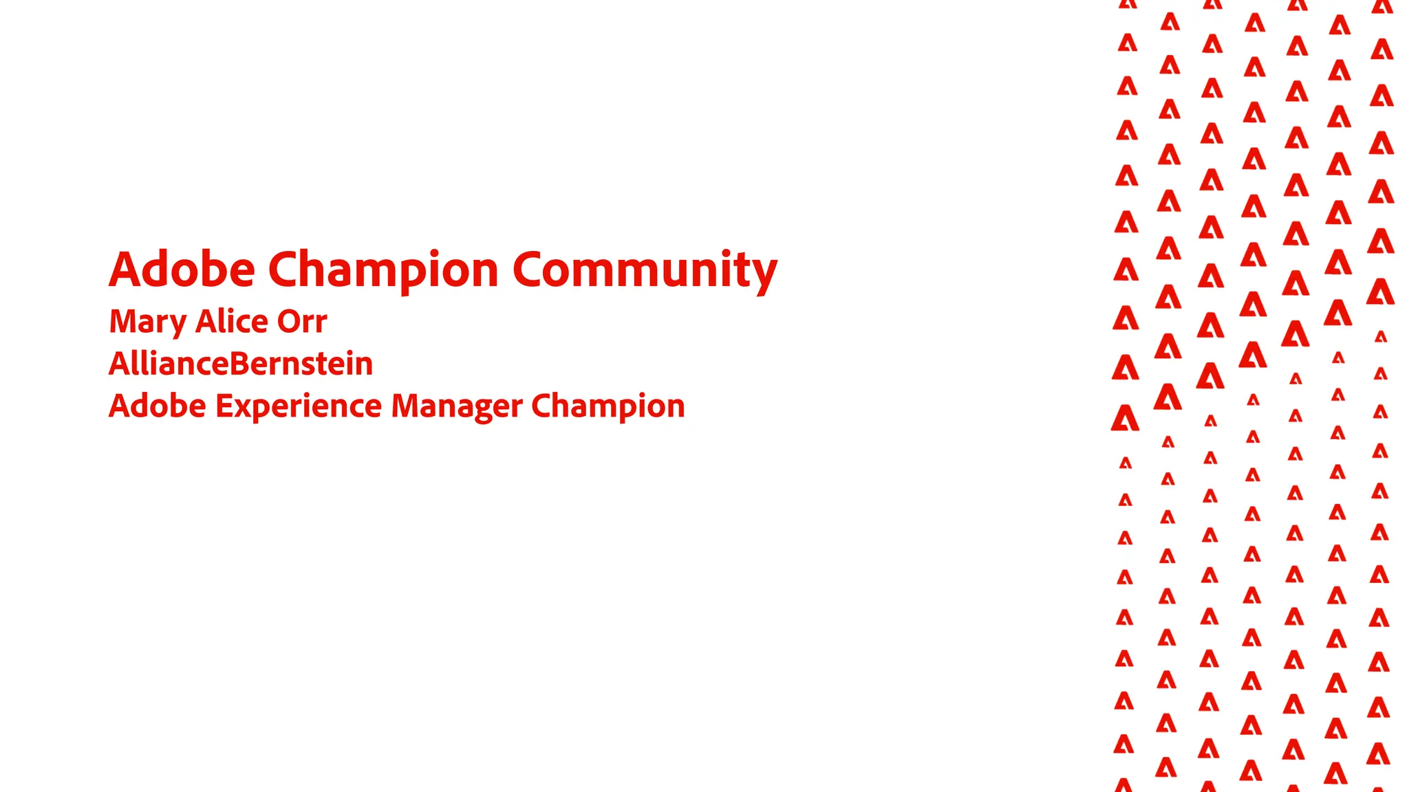 Adobe Champion Community
Mary Alice Orr
AllianceBernstein
Adobe Experience Manager Champion
 