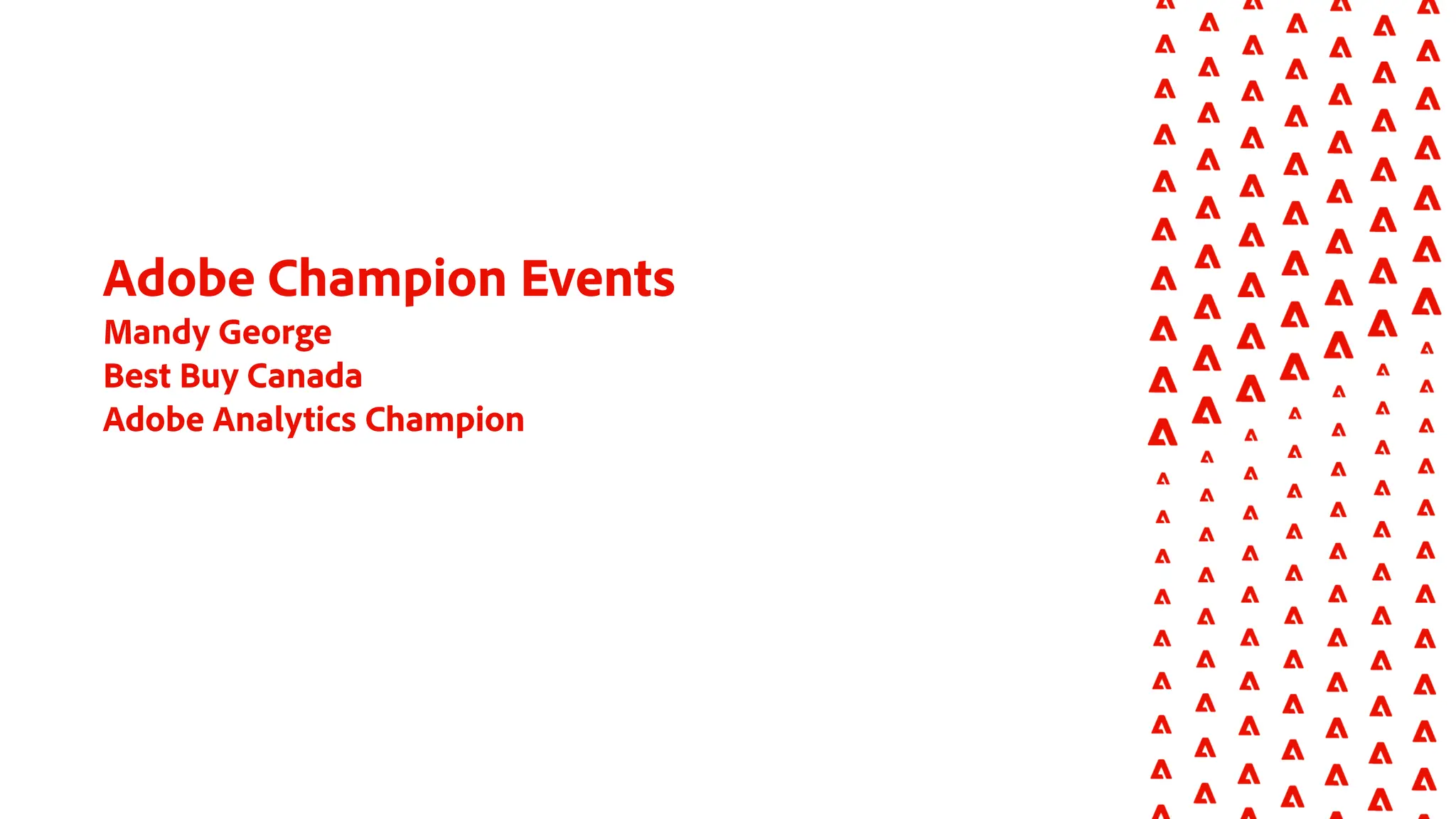 Adobe Champion Events
Mandy George
Best Buy Canada
Adobe Analytics Champion
 