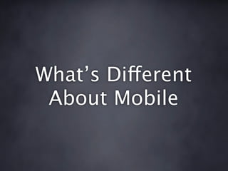 What’s Different
 About Mobile
 