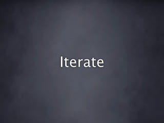 Iterate
 