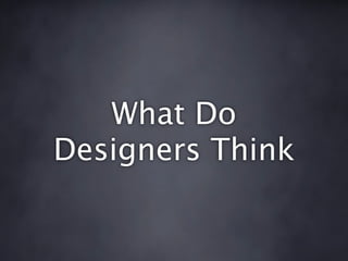 What Do
Designers Think
 