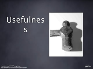 Usefulnes
             s



image courtesy SNAKPhotography
http://www.ﬂickr.com/photos/snakphotography/
 