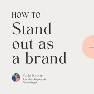 Ruchi Rathor
Founder - Payomatix
Technologies
Stand
out as
a brand
HOW TO
 