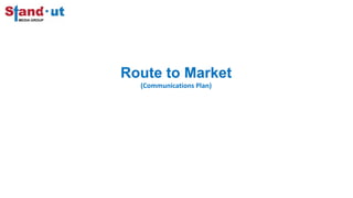 Route to Market
(Communications Plan)
 
