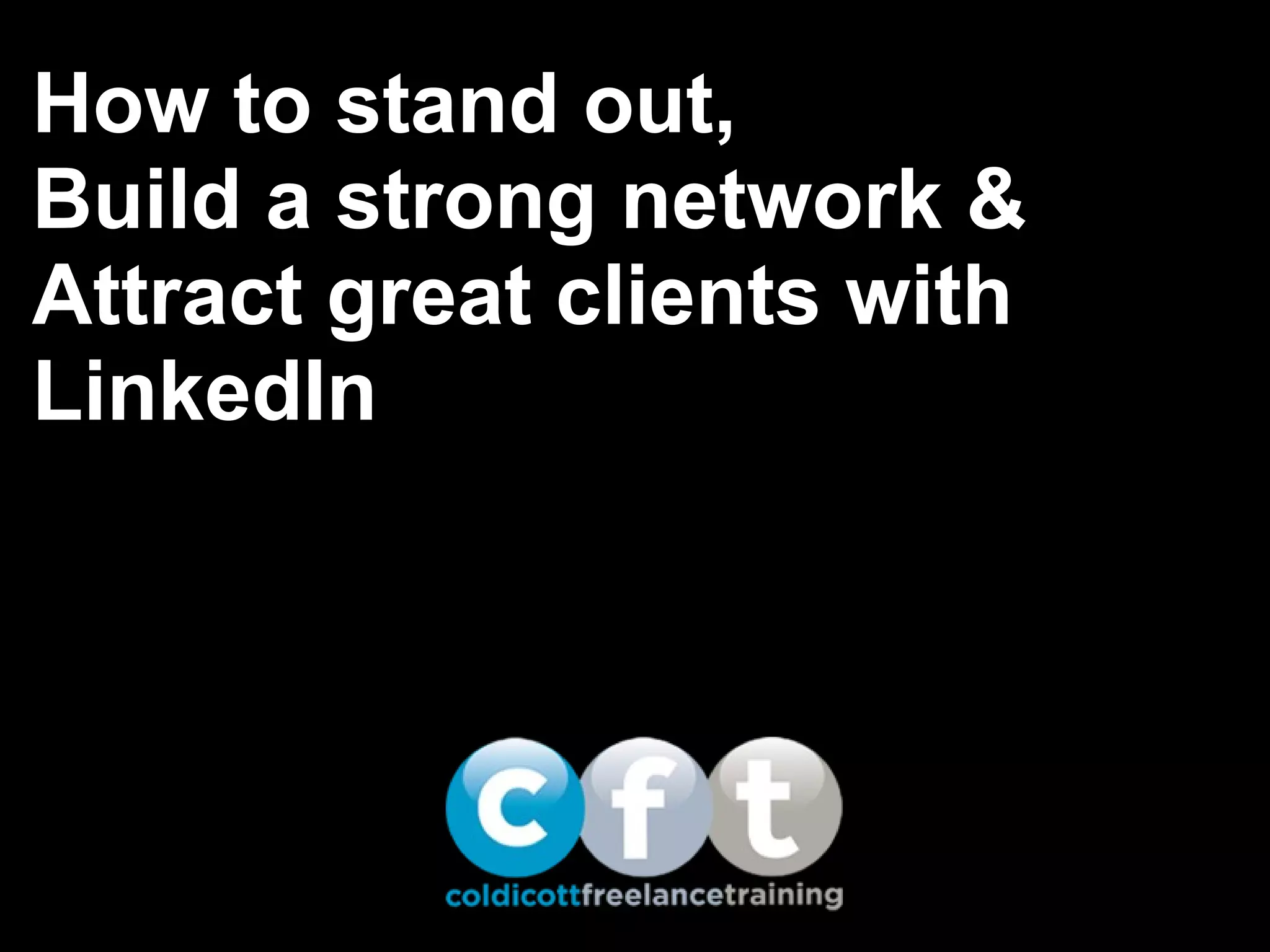 How to stand out,
Build a strong network &
Attract great clients with
LinkedIn

 