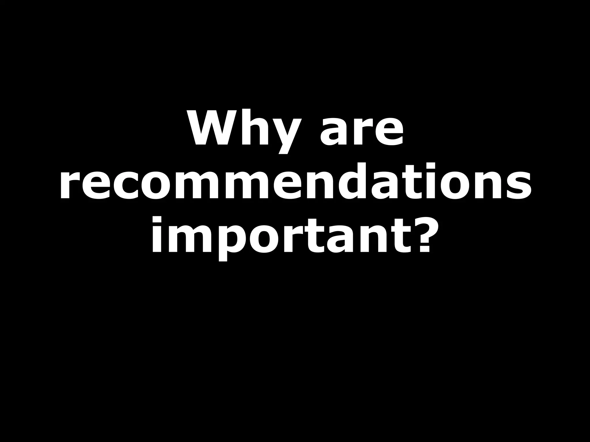 Why are
recommendations
important?

 
