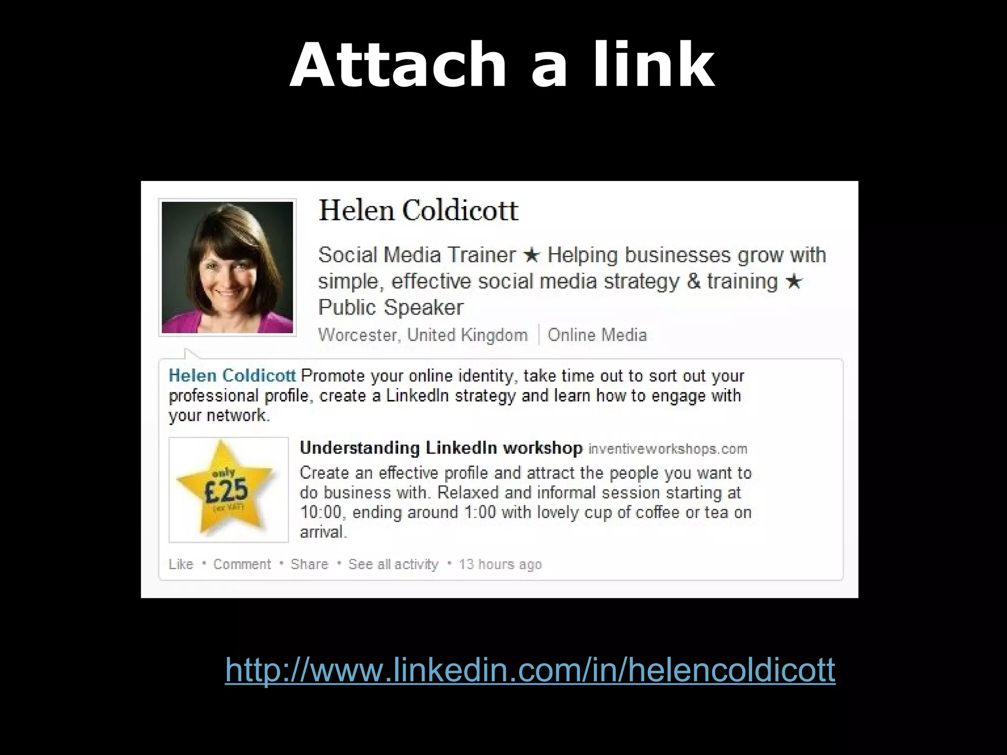 Attach a link

http://www.linkedin.com/in/helencoldicott

 