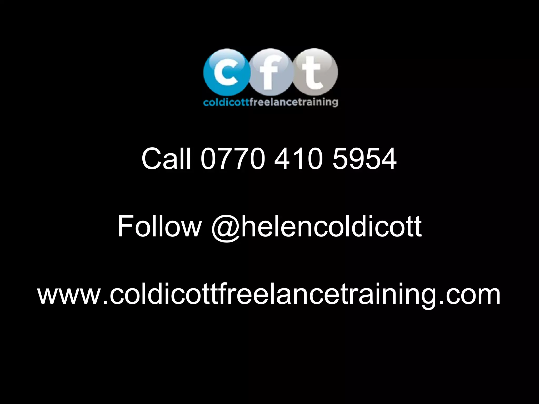 Call 0770 410 5954
Follow @helencoldicott
www.coldicottfreelancetraining.com

 