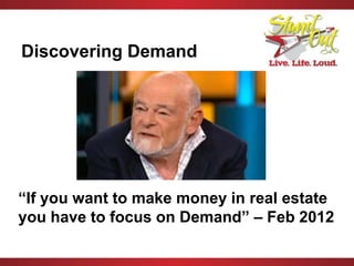 Discovering Demand
“RETHINK” Real Estate
• Stop thinking supply side
• Basic Economic Theory + Behavioral Economics
 