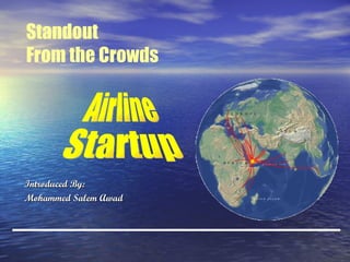 Introduced By: Mohammed Salem Awad Standout  From the Crowds Airline  Startup 