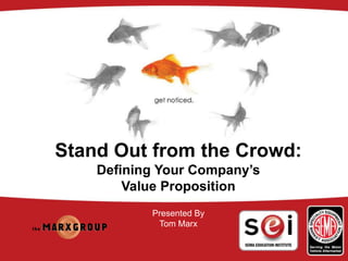 © The Marx Group
Stand Out from the Crowd:
Defining Your Company’s
Value Proposition
Presented By
Tom Marx
 